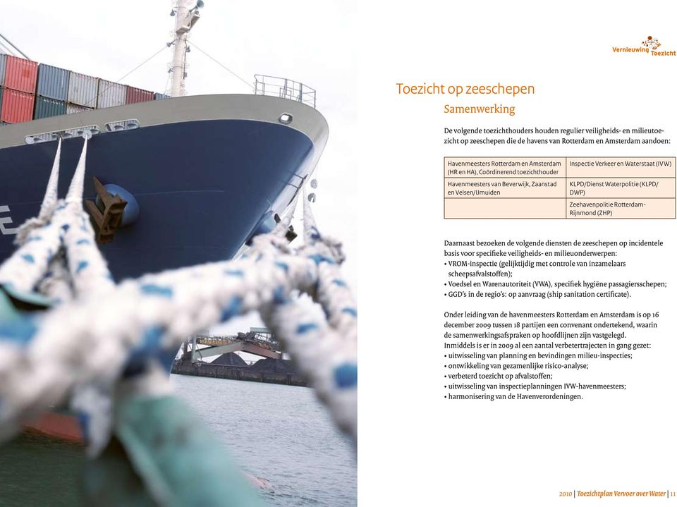 Zeehavenpolitie Rotterdam- Rijnmond (ZHP) Daarnaast bezoeken de volgende diensten de zeeschepen op incidentele basis voor specifieke veiligheids- en milieuonderwerpen: VROM-inspectie (gelijktijdig
