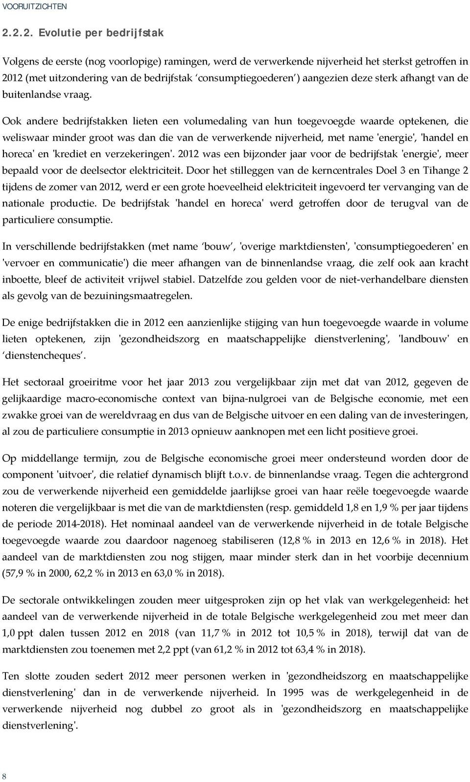 Ook andere bedrijfstakken lieten een volumedaling van hun toegevoegde waarde optekenen, die weliswaar minder groot was dan die van de verwerkende nijverheid, met name ʹenergieʹ, ʹhandel en horecaʹ en