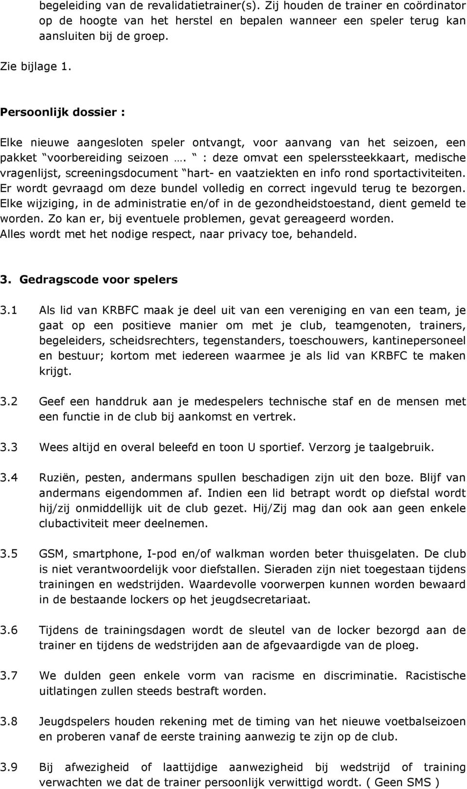 : deze omvat een spelerssteekkaart, medische vragenlijst, screeningsdocument hart- en vaatziekten en info rond sportactiviteiten.