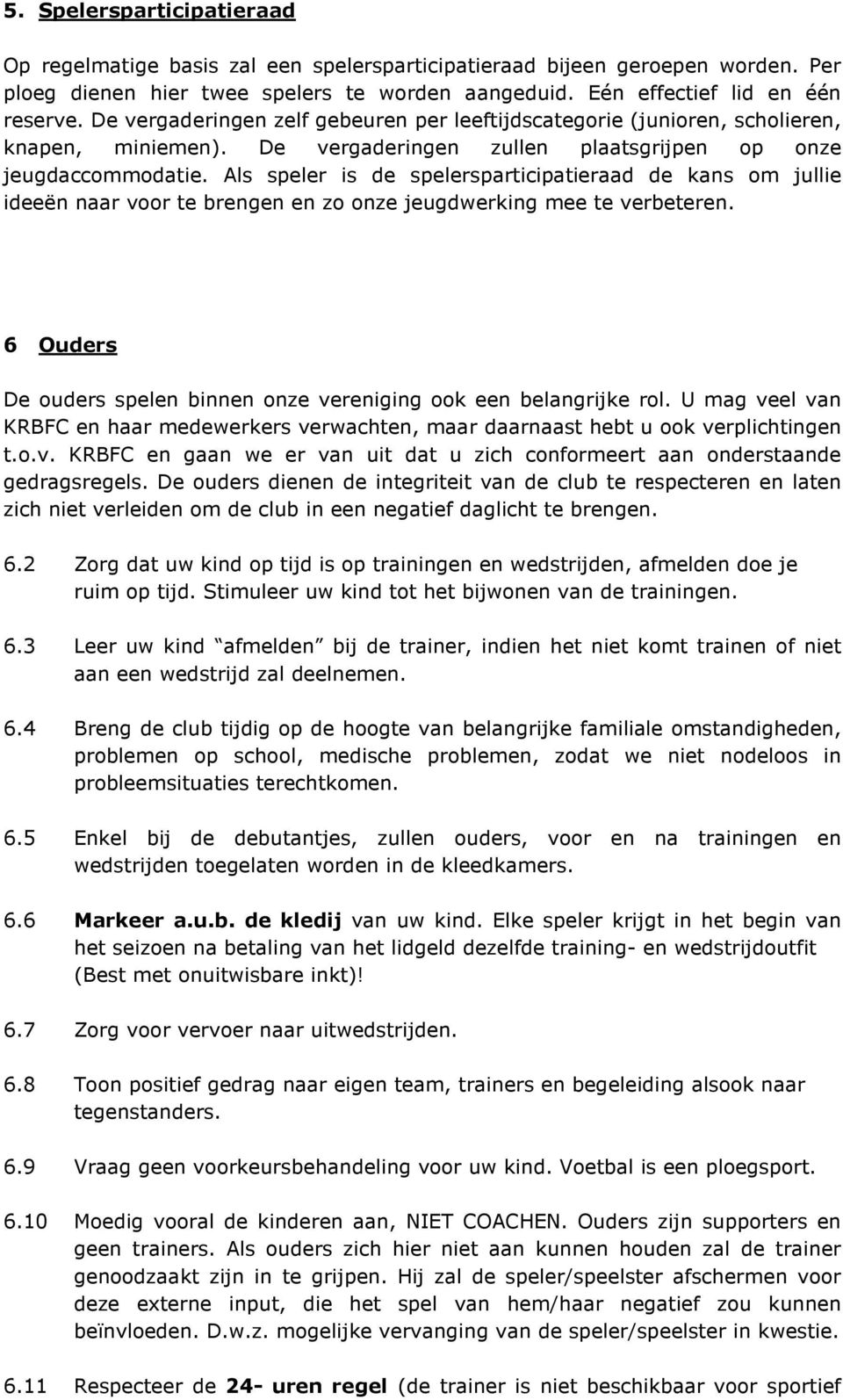 Als speler is de spelersparticipatieraad de kans om jullie ideeën naar voor te brengen en zo onze jeugdwerking mee te verbeteren.