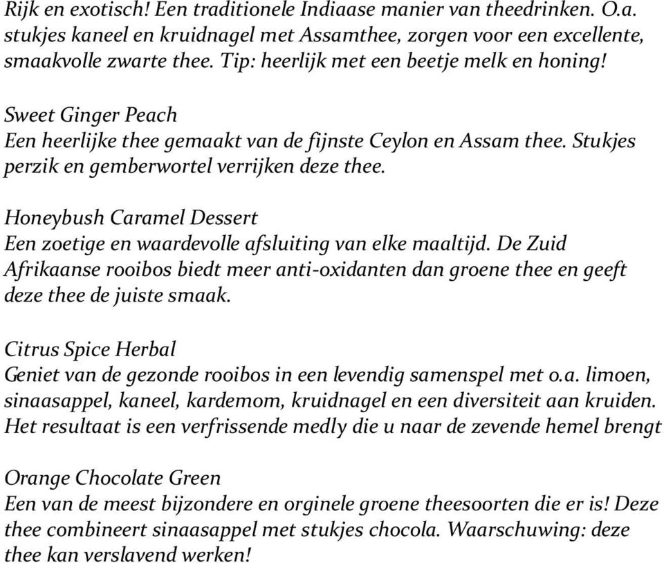 Honeybush Caramel Dessert Een zoetige en waardevolle afsluiting van elke maaltijd. De Zuid Afrikaanse rooibos biedt meer anti-oxidanten dan groene thee en geeft deze thee de juiste smaak.