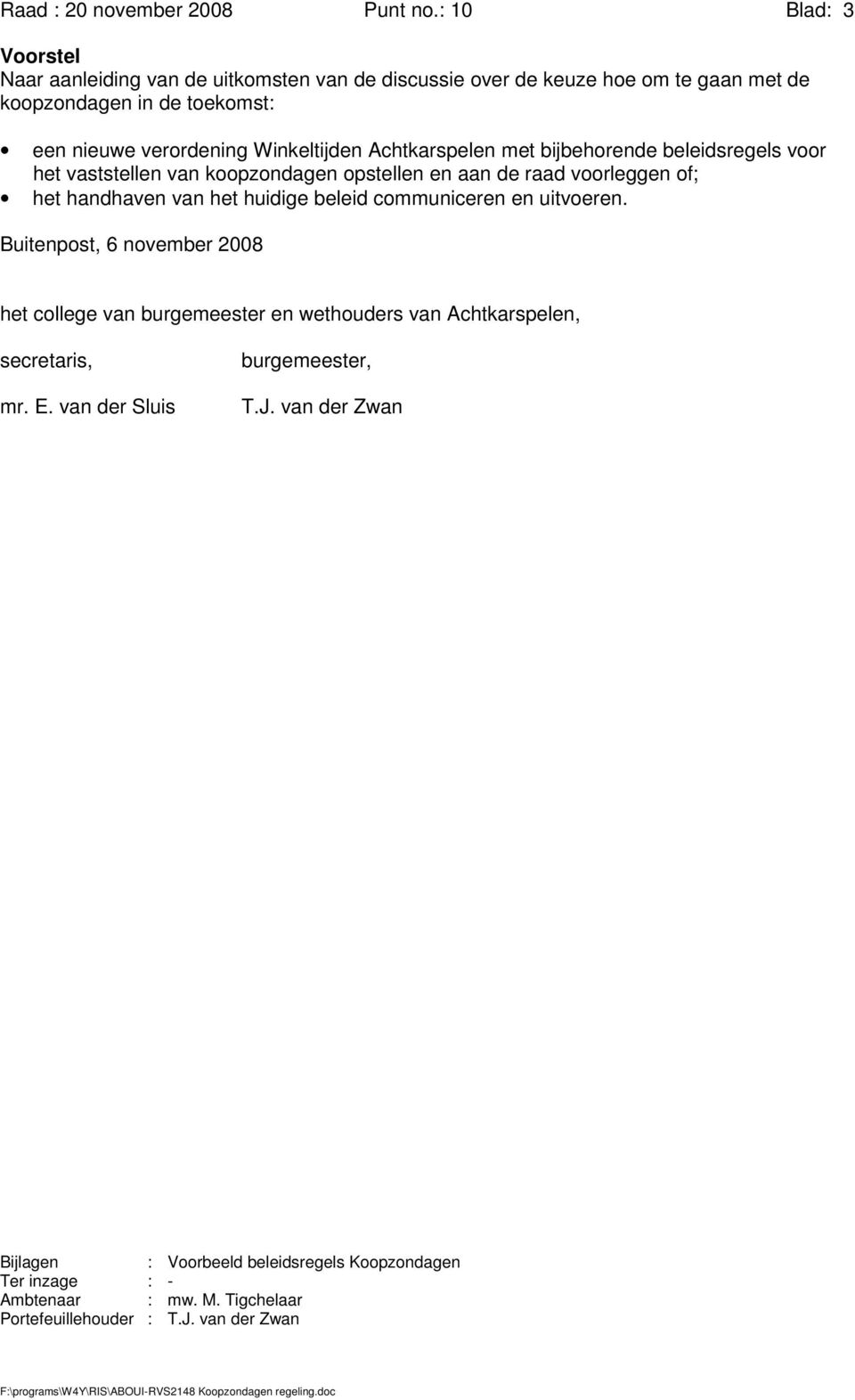 Winkeltijden Achtkarspelen met bijbehorende beleidsregels voor het vaststellen van koopzondagen opstellen en aan de raad voorleggen of; het handhaven van het huidige