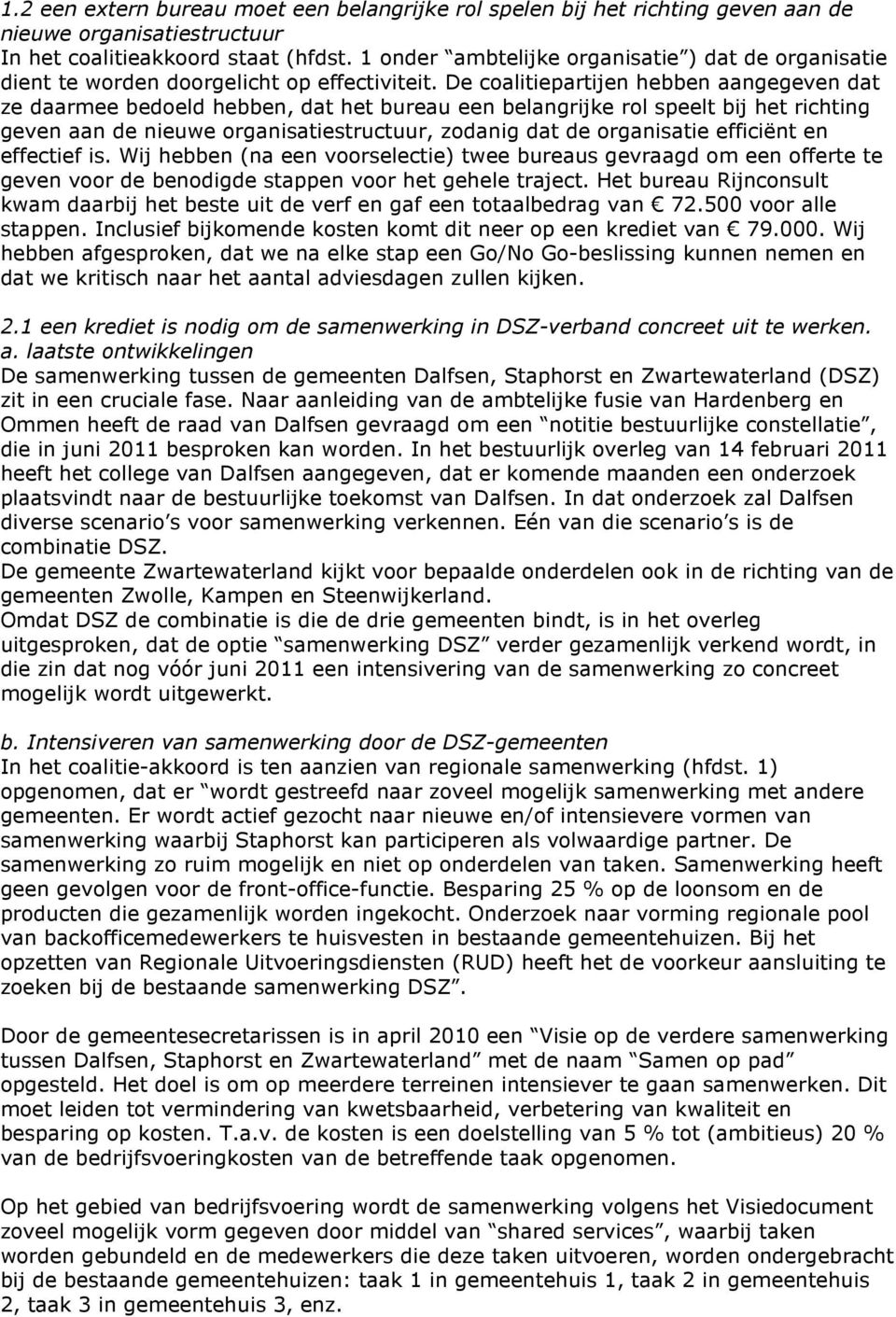 De coalitiepartijen hebben aangegeven dat ze daarmee bedoeld hebben, dat het bureau een belangrijke rol speelt bij het richting geven aan de nieuwe organisatiestructuur, zodanig dat de organisatie