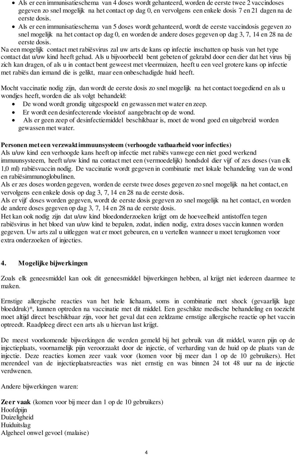 Als er een immunisatieschema van 5 doses wordt gehanteerd, wordt de eerste vaccindosis gegeven zo snel mogelijk na het contact op dag 0, en worden de andere doses gegeven op dag 3, 7, 14 en 28 na de 