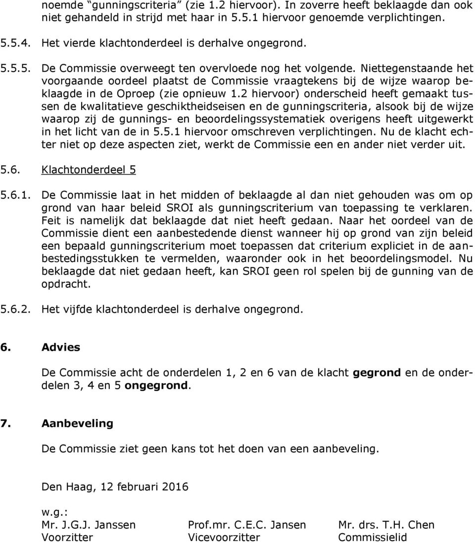 Niettegenstaande het voorgaande oordeel plaatst de Commissie vraagtekens bij de wijze waarop beklaagde in de Oproep (zie opnieuw 1.