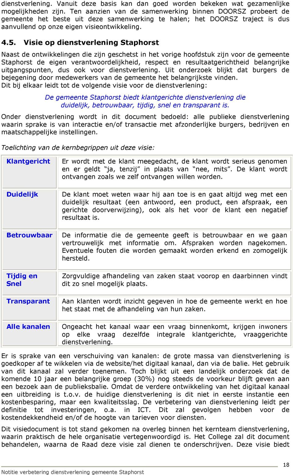 Visie op dienstverlening Staphorst Naast de ontwikkelingen die zijn geschetst in het vorige hoofdstuk zijn voor de gemeente Staphorst de eigen verantwoordelijkheid, respect en resultaatgerichtheid