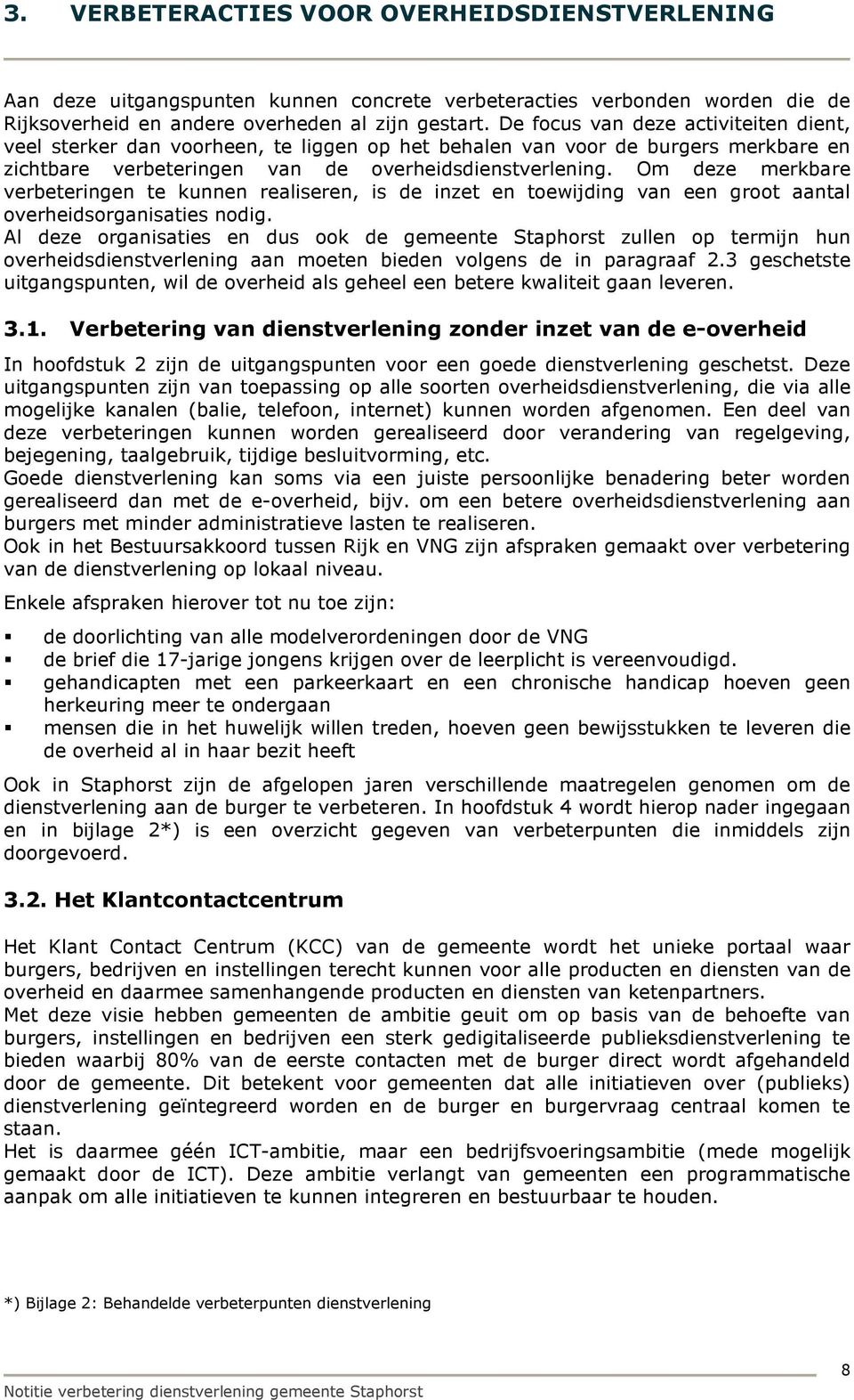 Om deze merkbare verbeteringen te kunnen realiseren, is de inzet en toewijding van een groot aantal overheidsorganisaties nodig.