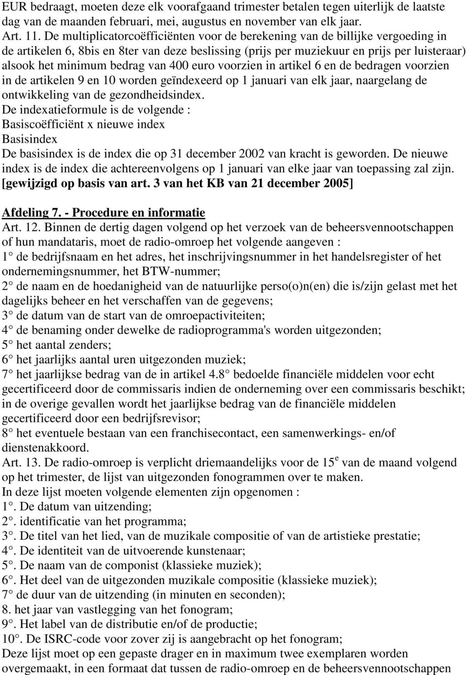 van 400 euro voorzien in artikel 6 en de bedragen voorzien in de artikelen 9 en 10 worden geïndexeerd op 1 januari van elk jaar, naargelang de ontwikkeling van de gezondheidsindex.