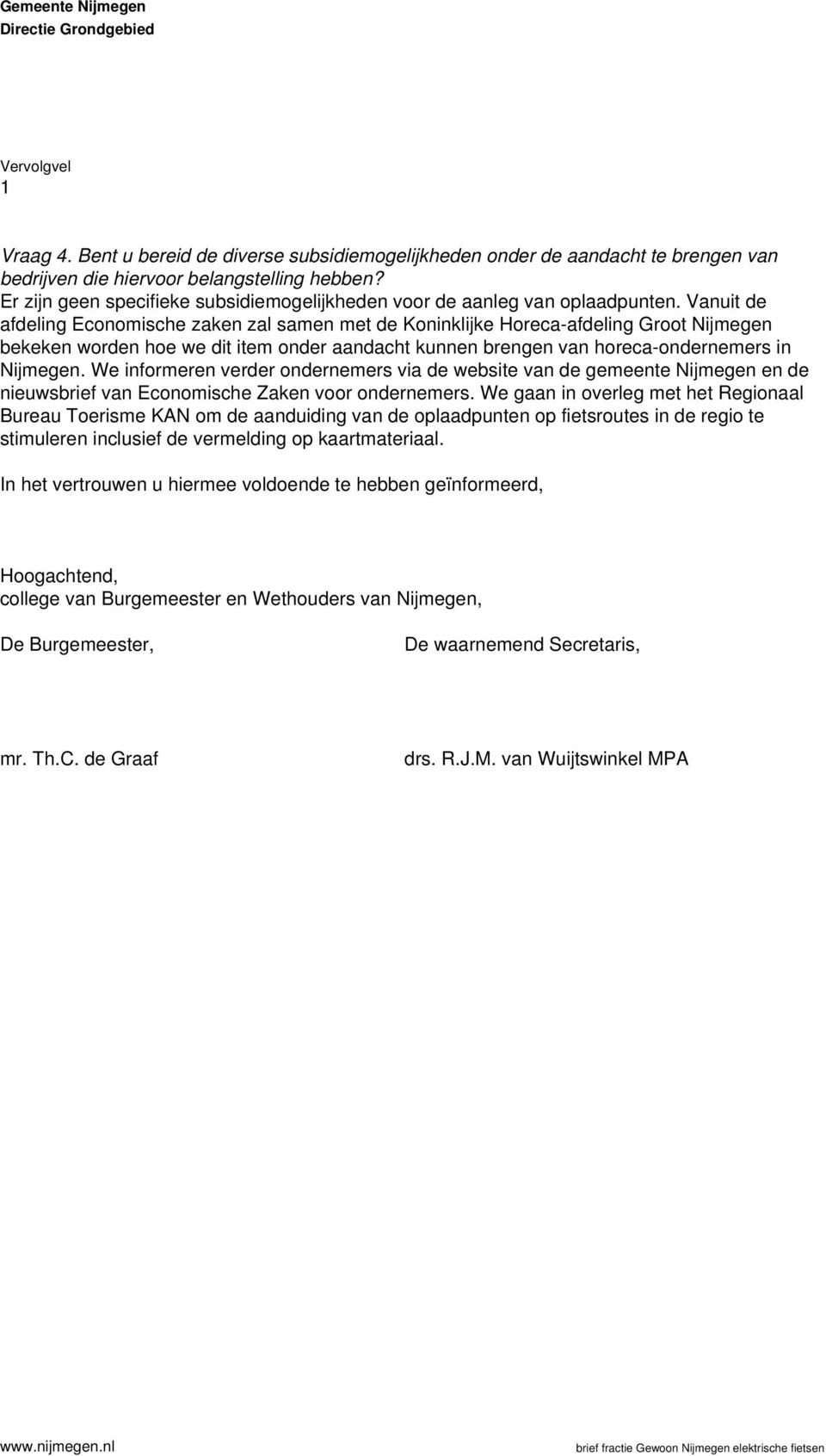 Vanuit de afdeling Economische zaken zal samen met de Koninklijke Horeca-afdeling Groot Nijmegen bekeken worden hoe we dit item onder aandacht kunnen brengen van horeca-ondernemers in Nijmegen.