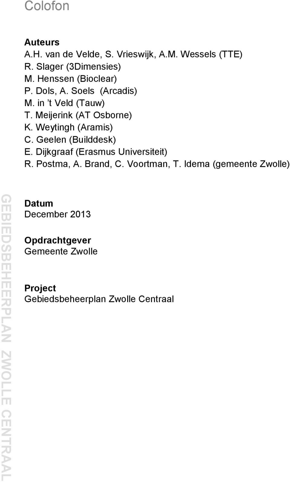 Weytingh (Aramis) C. Geelen (Builddesk) E. Dijkgraaf (Erasmus Universiteit) R. Postma, A. Brand, C.