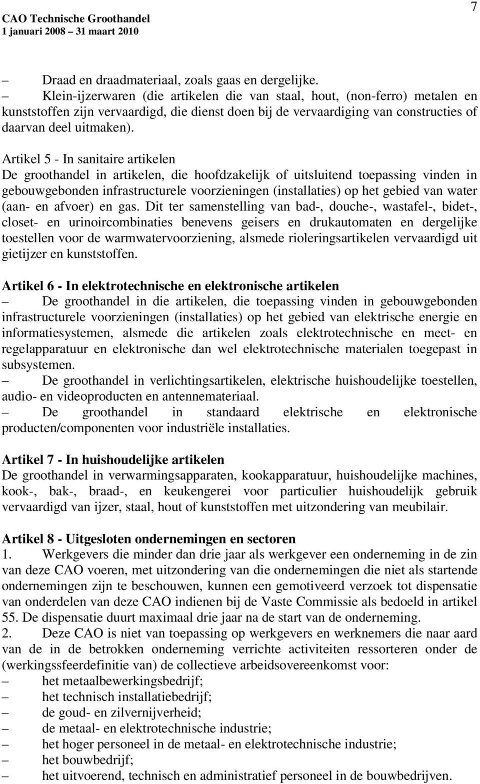 Artikel 5 - In sanitaire artikelen De groothandel in artikelen, die hoofdzakelijk of uitsluitend toepassing vinden in gebouwgebonden infrastructurele voorzieningen (installaties) op het gebied van