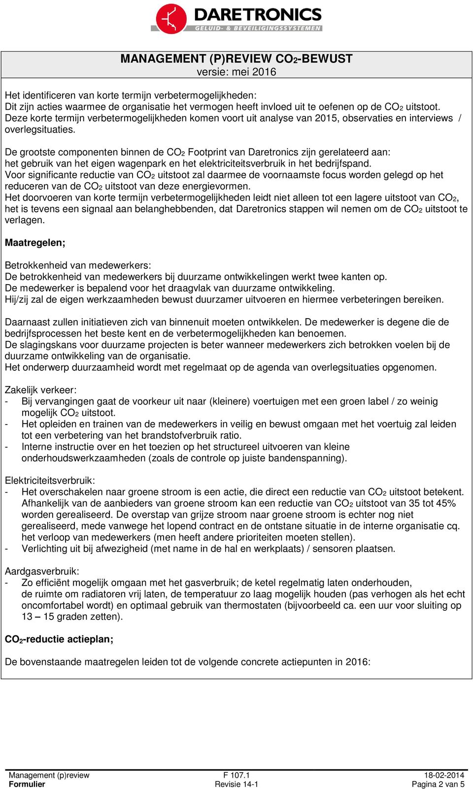 De grootste componenten binnen de Footprint van Daretronics zijn gerelateerd aan: het gebruik van het eigen wagenpark en het elektriciteitsverbruik in het bedrijfspand.