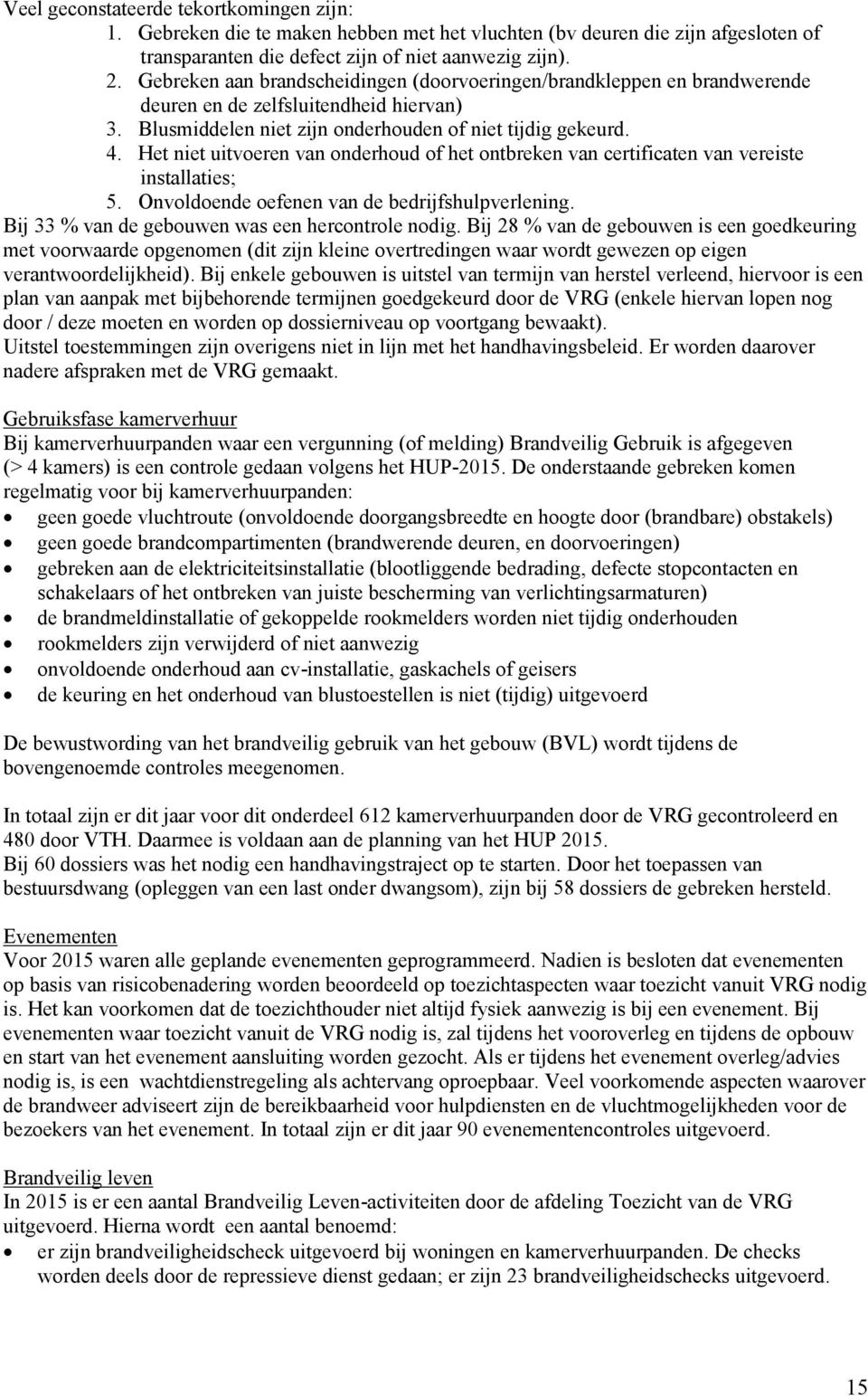 Het niet uitvoeren van onderhoud of het ontbreken van certificaten van vereiste installaties; 5. Onvoldoende oefenen van de bedrijfshulpverlening. Bij 33 % van de gebouwen was een hercontrole nodig.