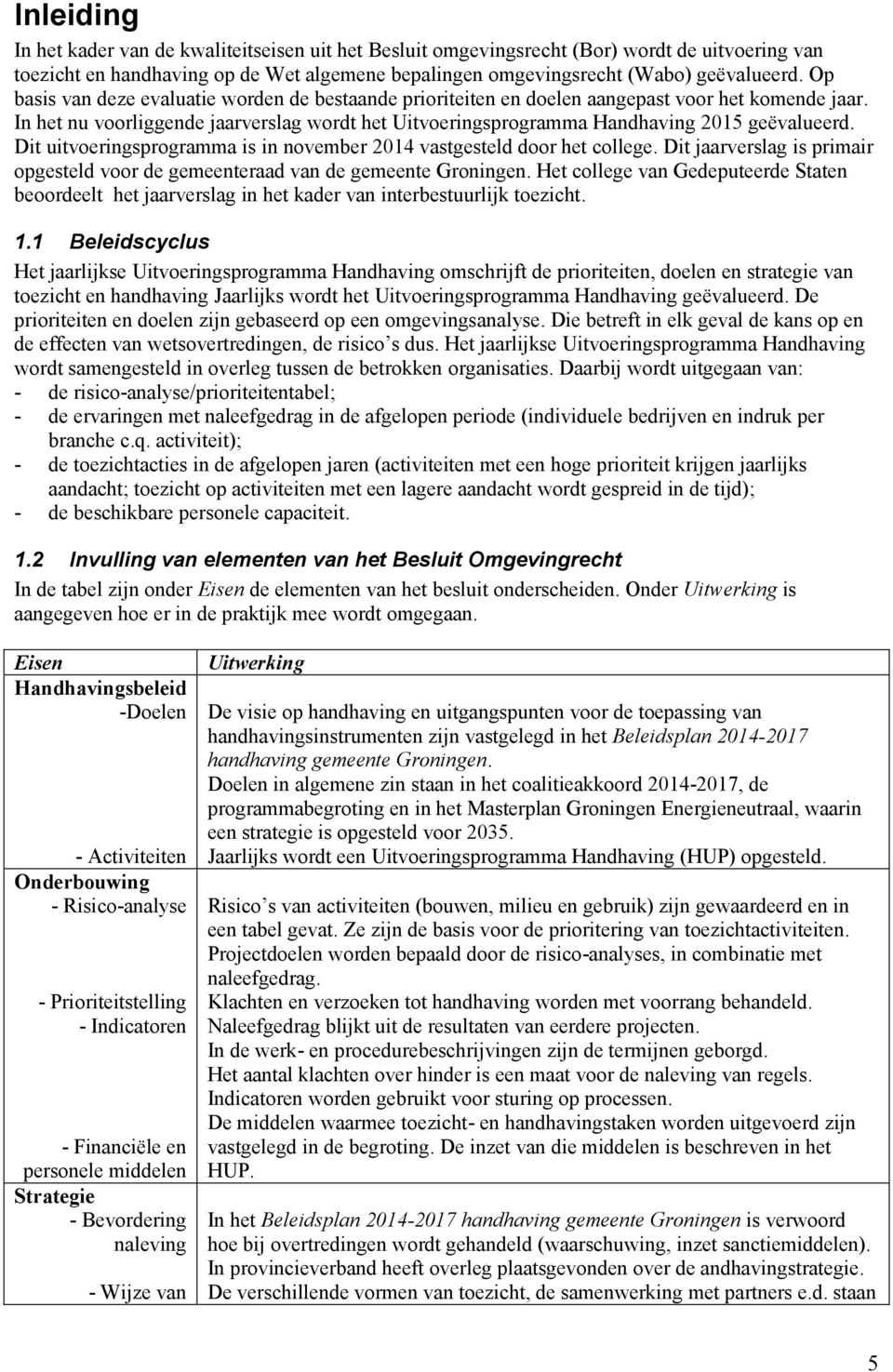 Dit uitvoeringsprogramma is in november 2014 vastgesteld door het college. Dit jaarverslag is primair opgesteld voor de gemeenteraad van de gemeente Groningen.