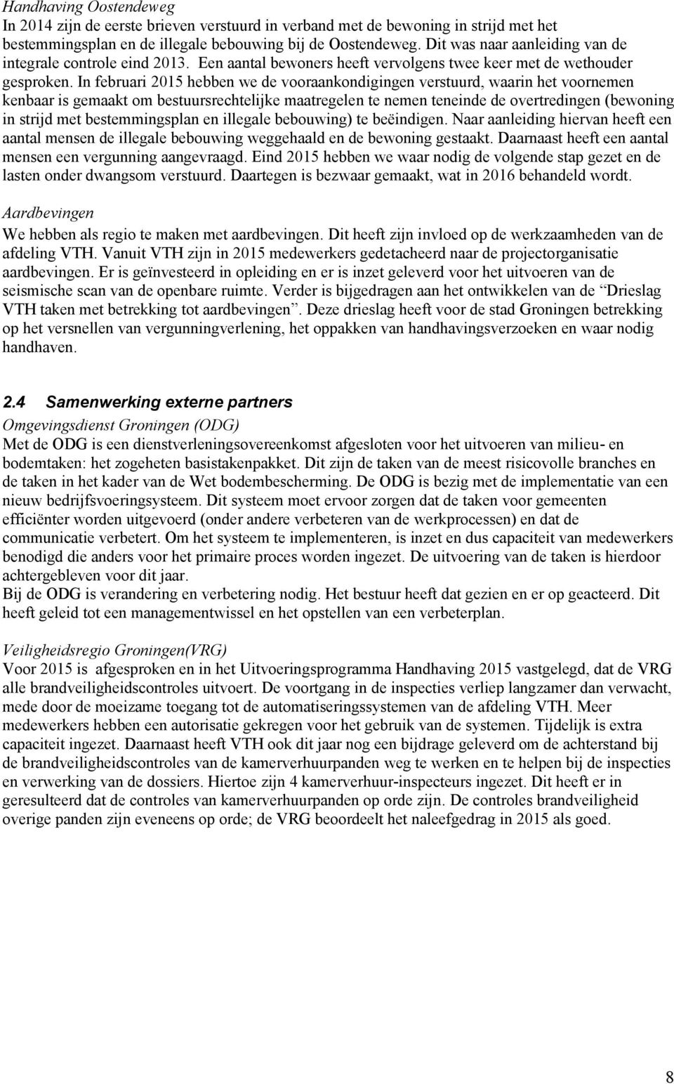 In februari 2015 hebben we de vooraankondigingen verstuurd, waarin het voornemen kenbaar is gemaakt om bestuursrechtelijke maatregelen te nemen teneinde de overtredingen (bewoning in strijd met