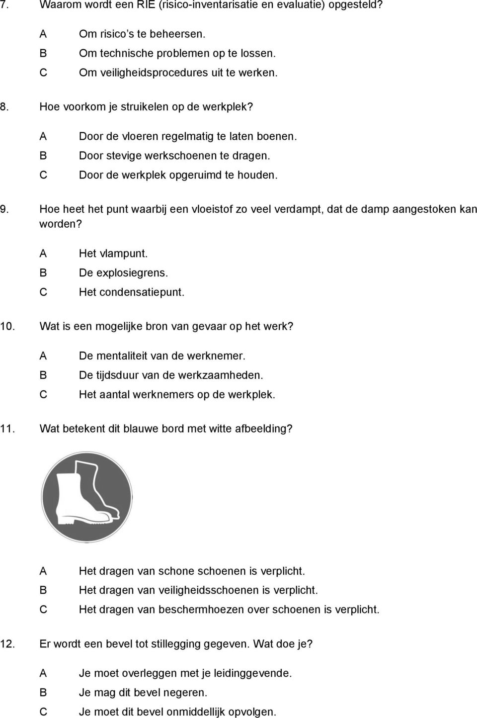 Hoe heet het punt waarbij een vloeistof zo veel verdampt, dat de damp aangestoken kan worden? Het vlampunt. De explosiegrens. Het condensatiepunt. 10. Wat is een mogelijke bron van gevaar op het werk?