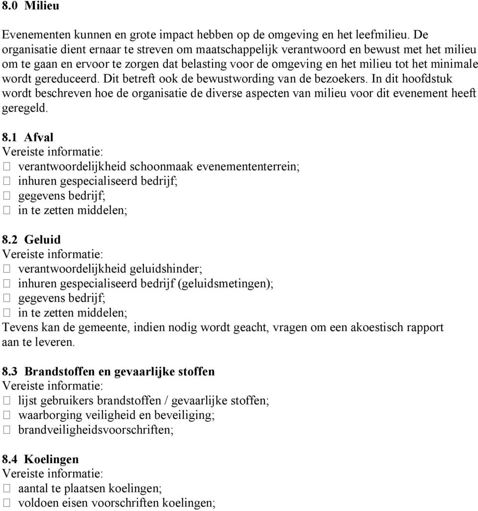 gereduceerd. Dit betreft ook de bewustwording van de bezoekers. In dit hoofdstuk wordt beschreven hoe de organisatie de diverse aspecten van milieu voor dit evenement heeft geregeld. 8.