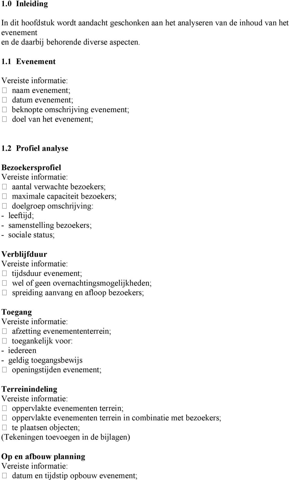 2 Profiel analyse Bezoekersprofiel aantal verwachte bezoekers; maximale capaciteit bezoekers; doelgroep omschrijving: - leeftijd; - samenstelling bezoekers; - sociale status; Verblijfduur tijdsduur