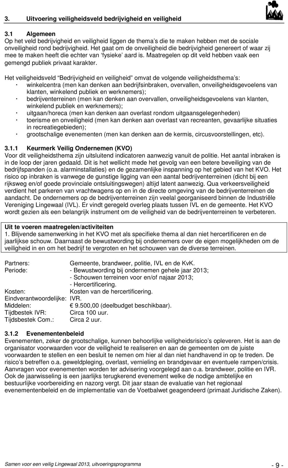 Het veiligheidsveld Bedrijvigheid en veiligheid omvat de volgende veiligheidsthema s: winkelcentra (men kan denken aan bedrijfsinbraken, overvallen, onveiligheidsgevoelens van klanten, winkelend