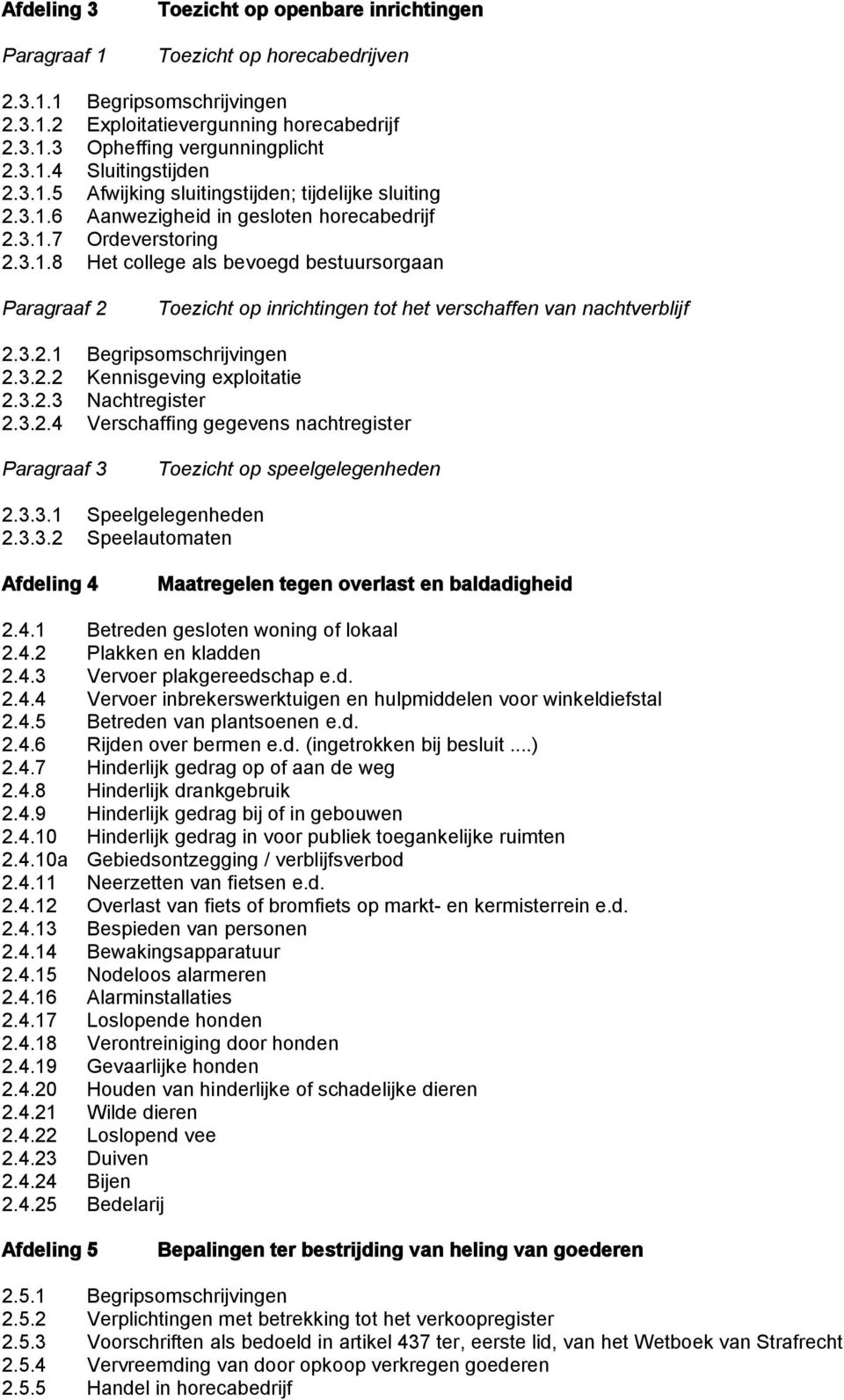 3.2.1 Begripsomschrijvingen 2.3.2.2 Kennisgeving exploitatie 2.3.2.3 Nachtregister 2.3.2.4 Verschaffing gegevens nachtregister Toezicht op speelgelegenheden 2.3.3.1 Speelgelegenheden 2.3.3.2 Speelautomaten Maatregelen tegen overlast en baldadigheid 2.