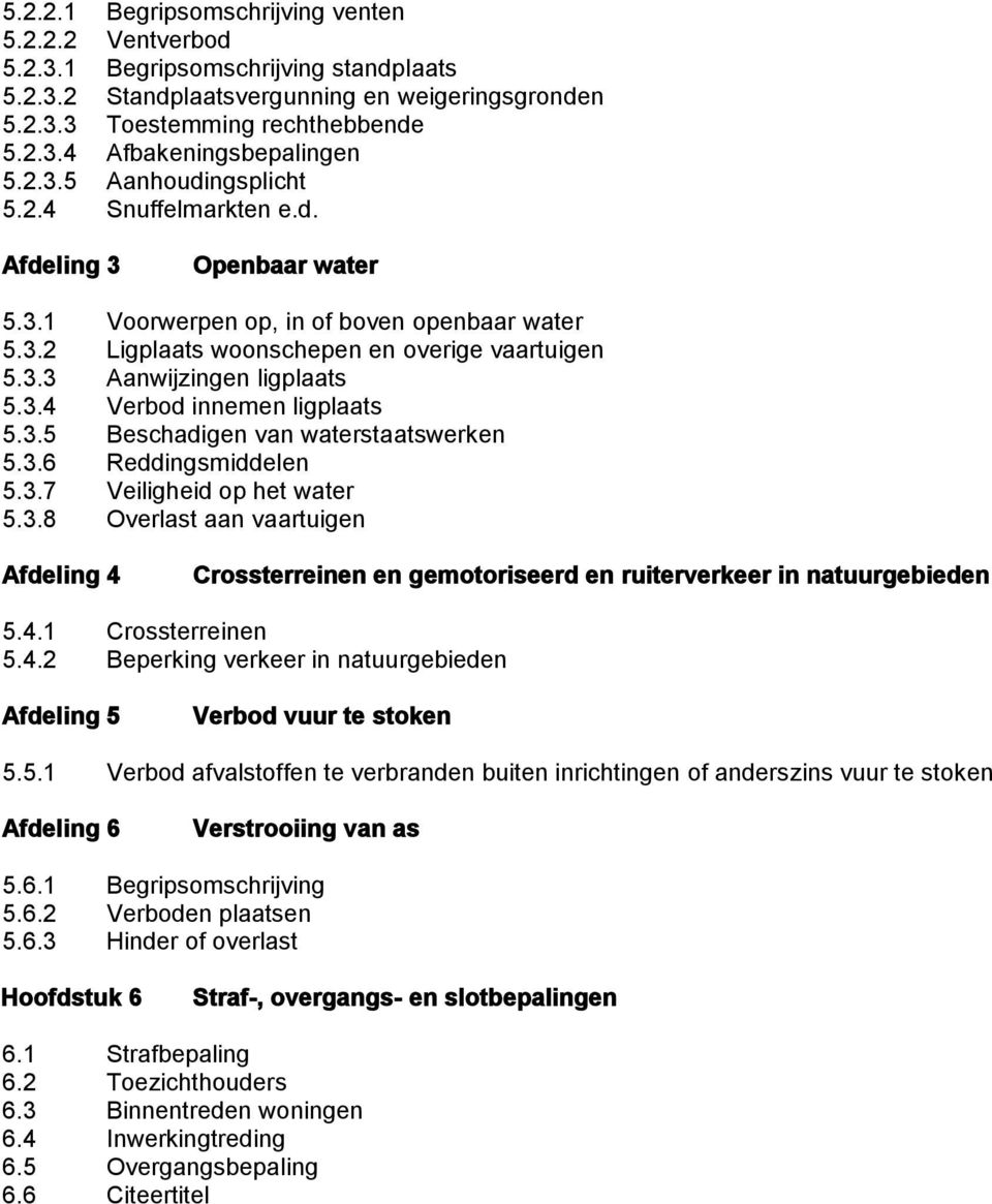 3.4 Verbod innemen ligplaats 5.3.5 Beschadigen van waterstaatswerken 5.3.6 Reddingsmiddelen 5.3.7 Veiligheid op het water 5.3.8 Overlast aan vaartuigen Crossterreinen en gemotoriseerd en ruiterverkeer in natuurgebieden 5.