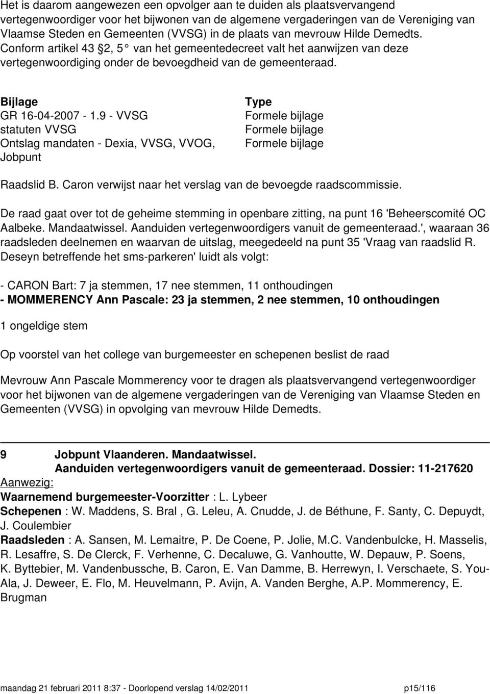 9 - VVSG statuten VVSG Ontslag mandaten - Dexia, VVSG, VVOG, Jobpunt Type Raadslid B. Caron verwijst naar het verslag van de bevoegde raadscommissie.