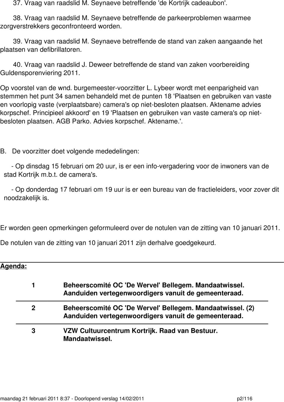 Deweer betreffende de stand van zaken voorbereiding Guldensporenviering 2011. Op voorstel van de wnd. burgemeester-voorzitter L.
