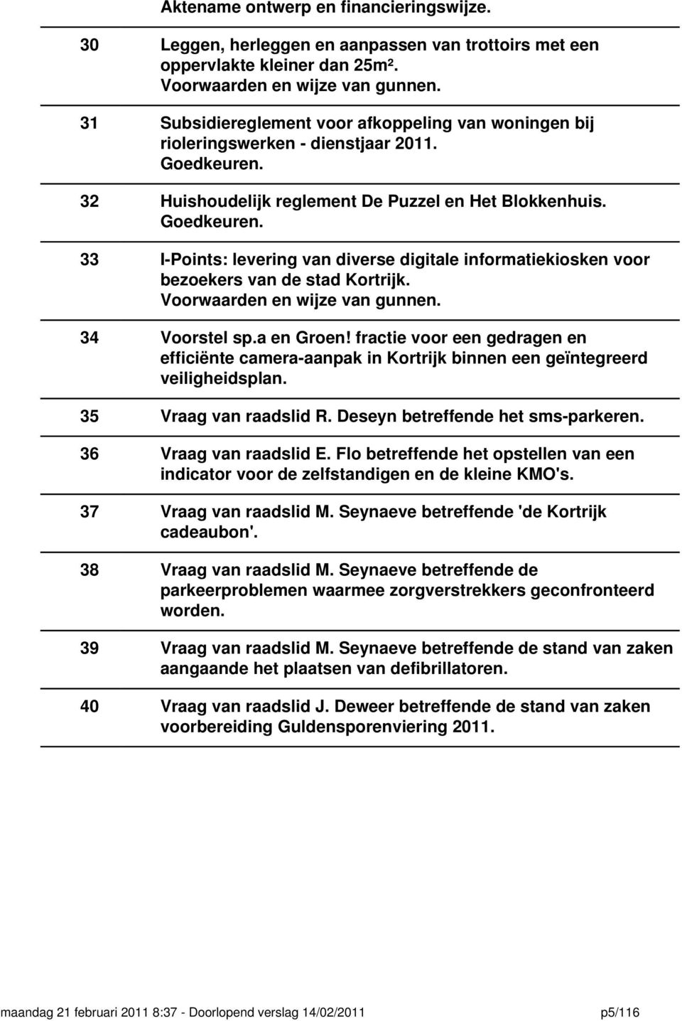 Voorwaarden en wijze van gunnen. 34 Voorstel sp.a en Groen! fractie voor een gedragen en efficiënte camera-aanpak in Kortrijk binnen een geïntegreerd veiligheidsplan. 35 Vraag van raadslid R.