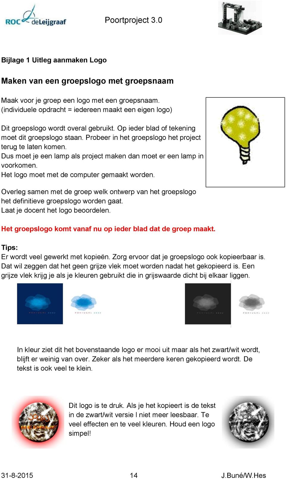 Probeer in het groepslogo het project terug te laten komen. Dus moet je een lamp als project maken dan moet er een lamp in voorkomen. Het logo moet met de computer gemaakt worden.