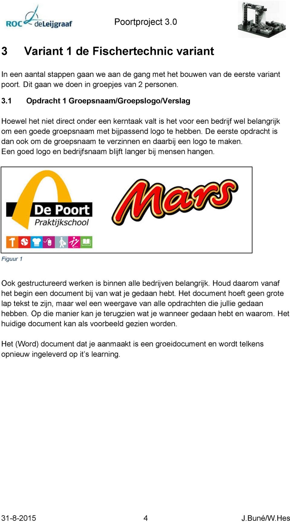 De eerste opdracht is dan ook om de groepsnaam te verzinnen en daarbij een logo te maken. Een goed logo en bedrijfsnaam blijft langer bij mensen hangen.