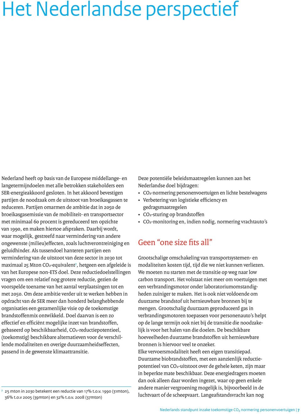 Partijen omarmen de ambitie dat in 2050 de broeikasgasemissie van de mobiliteit- en transportsector met minimaal 60 procent is gereduceerd ten opzichte van 1990, en maken hiertoe afspraken.