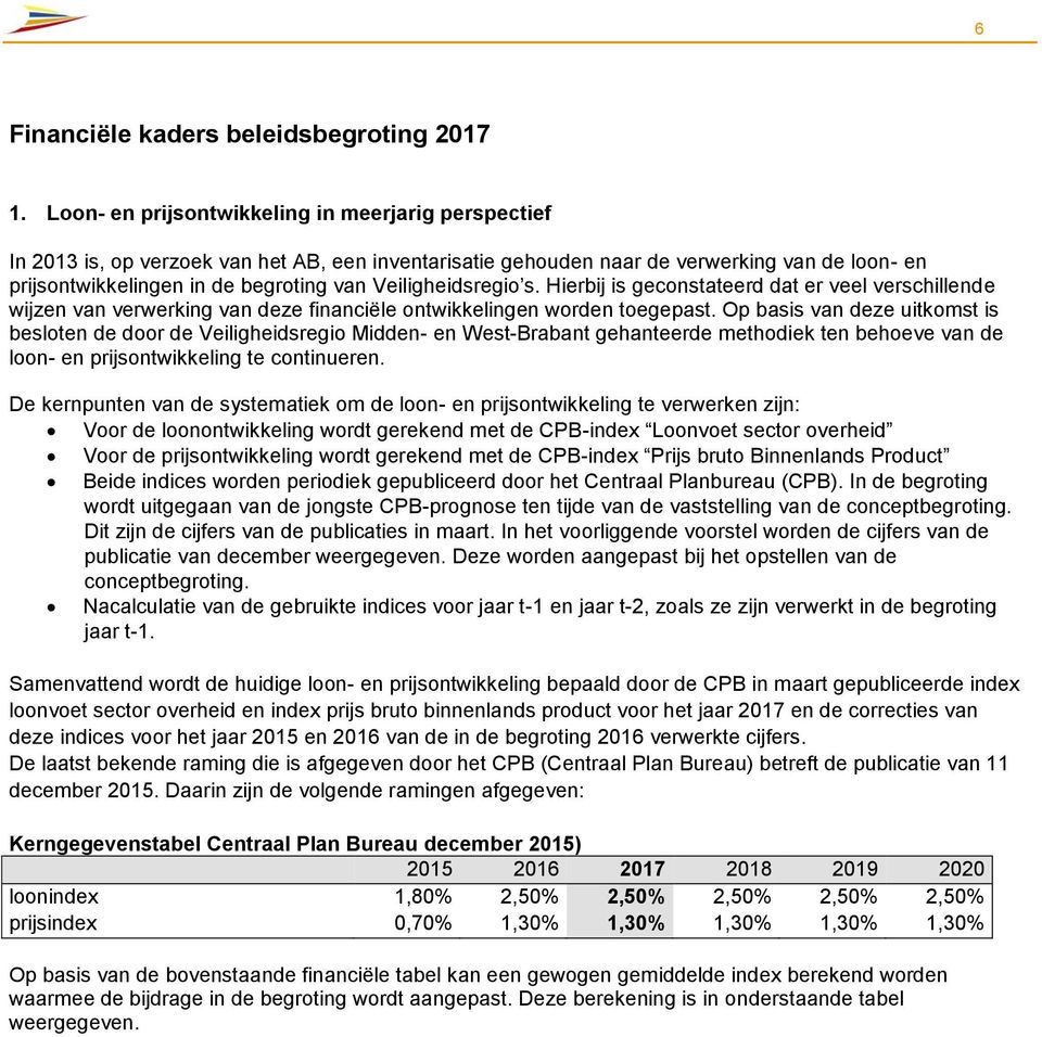 Veiligheidsregio s. Hierbij is geconstateerd dat er veel verschillende wijzen van verwerking van deze financiële ontwikkelingen worden toegepast.