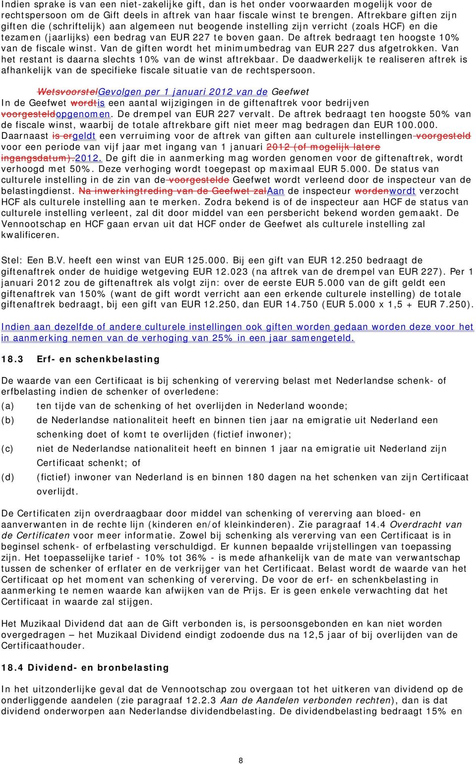 De aftrek bedraagt ten hoogste 10% van de fiscale winst. Van de giften wordt het minimumbedrag van EUR 227 dus afgetrokken. Van het restant is daarna slechts 10% van de winst aftrekbaar.