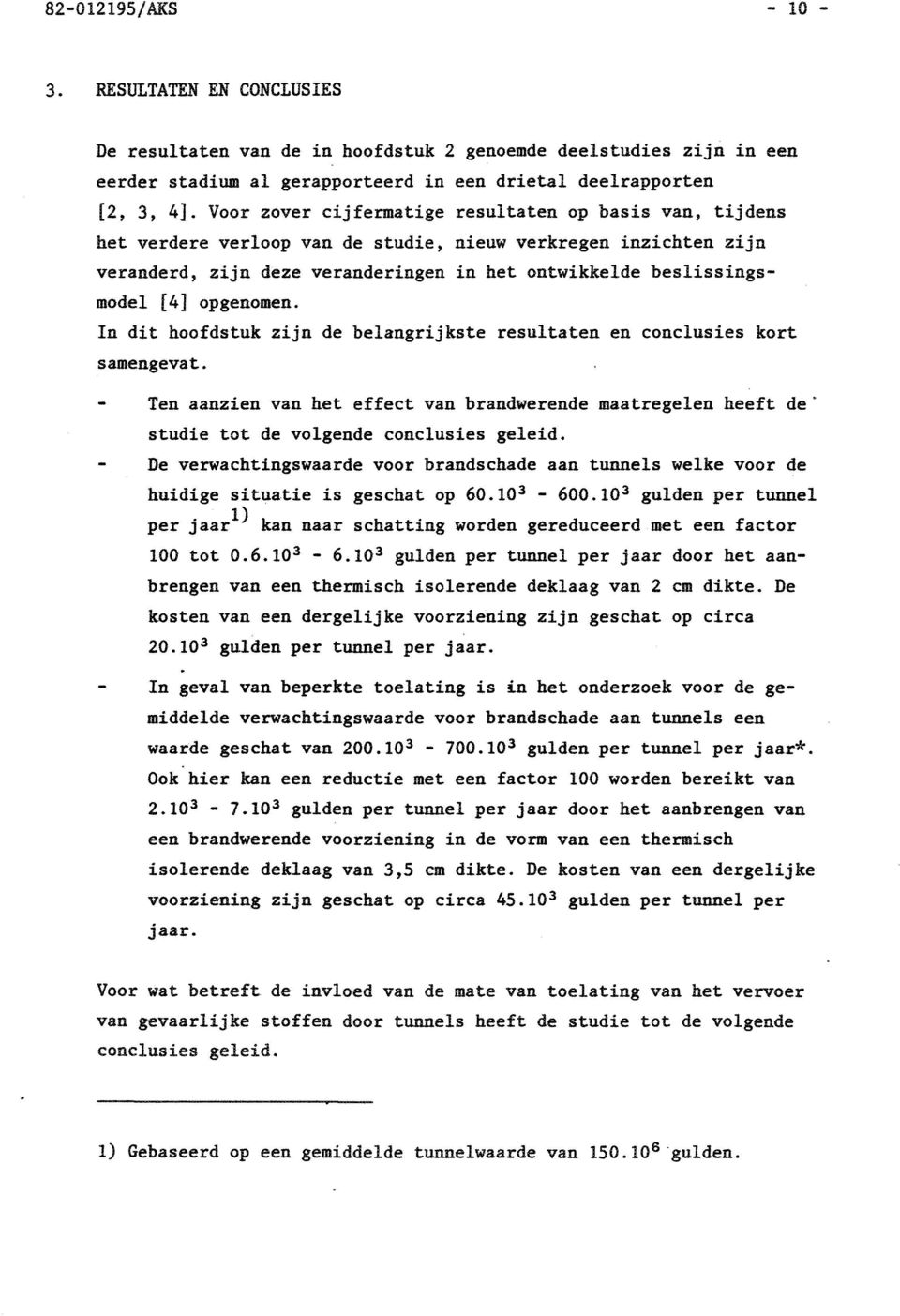 opgenomen. In dit hoofdstuk zijn de belangrijkste resultaten en conclusies kort samengevat. Ten aanzien van het effect van brandwerende maatregelen heeft de" studie tot de volgende conclusies geleid.