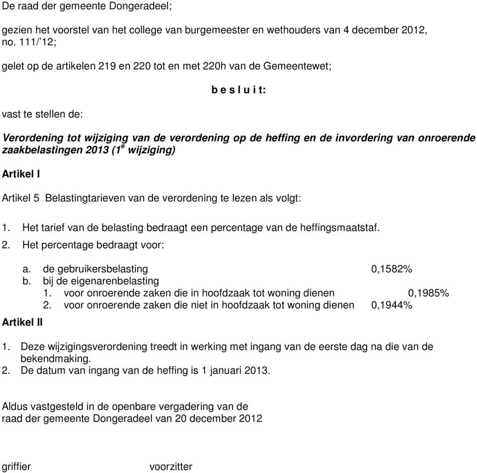 onroerende zaakbelastingen 2013 (1 e wijziging) Artikel I Artikel 5 Belastingtarieven van de verordening te lezen als volgt: 1.