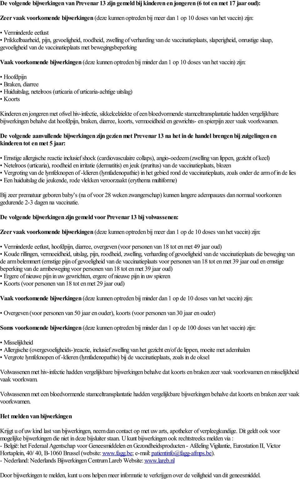 met bewegingsbeperking Vaak voorkomende bijwerkingen (deze kunnen optreden bij minder dan 1 op 10 doses van het vaccin) zijn: Hoofdpijn Braken, diarree Huiduitslag, netelroos (urticaria of