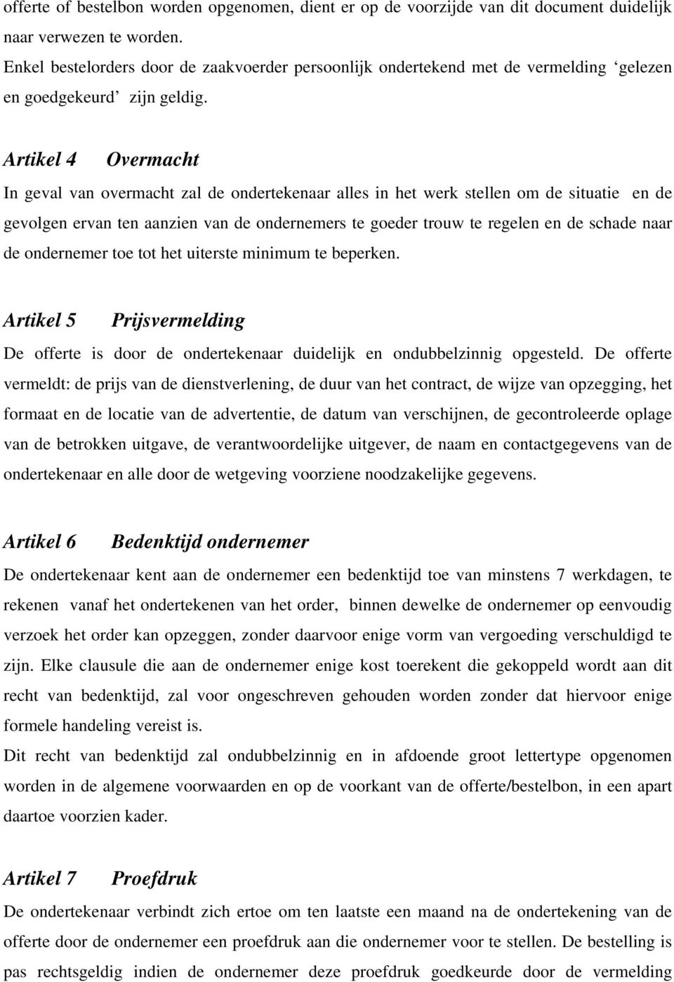 Artikel 4 Overmacht In geval van overmacht zal de ondertekenaar alles in het werk stellen om de situatie en de gevolgen ervan ten aanzien van de ondernemers te goeder trouw te regelen en de schade