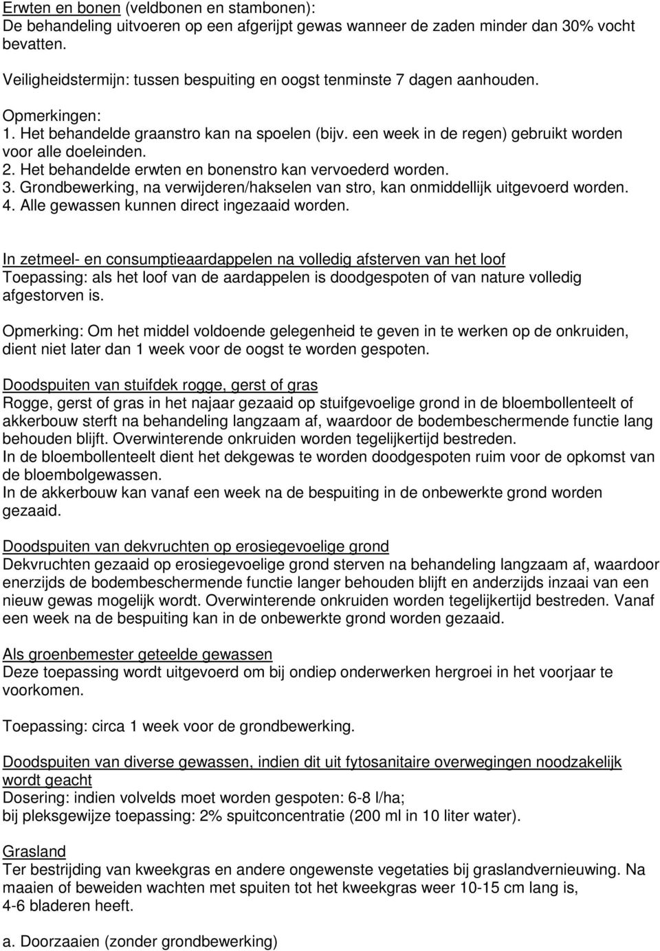 2. Het behandelde erwten en bonenstro kan vervoederd worden. 3. Grondbewerking, na verwijderen/hakselen van stro, kan onmiddellijk uitgevoerd worden. 4. Alle gewassen kunnen direct ingezaaid worden.