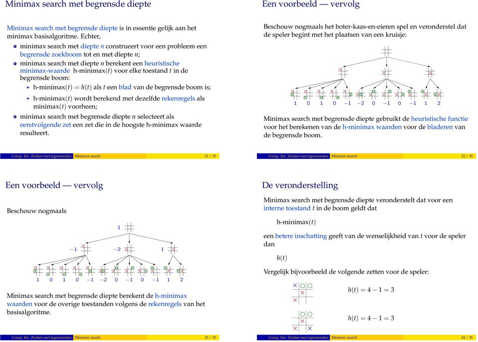 elke toestand t in de begrensde boom: h-minimax(t) = h(t) als t een blad van de begrensde boom is; h-minimax(t) wordt berekend met dezelfde rekenregels als minimax(t) voorheen; minimax search met