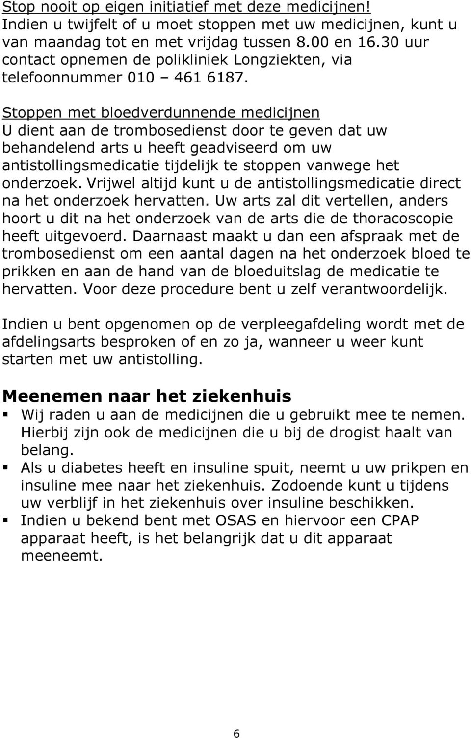 Stoppen met bloedverdunnende medicijnen U dient aan de trombosedienst door te geven dat uw behandelend arts u heeft geadviseerd om uw antistollingsmedicatie tijdelijk te stoppen vanwege het onderzoek.