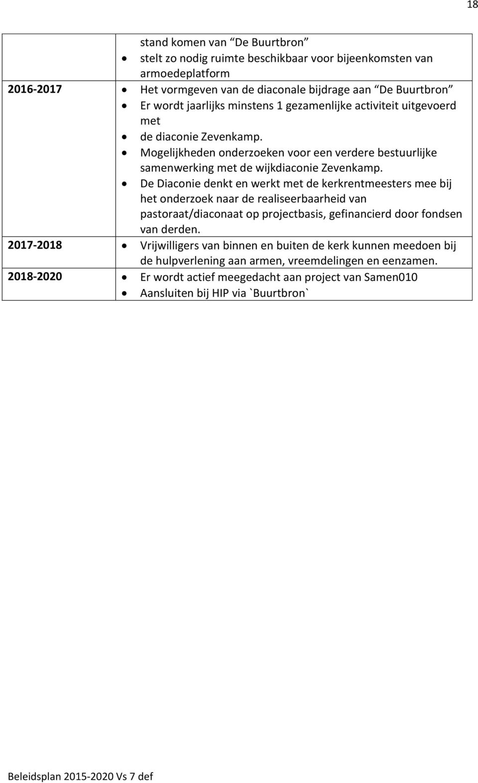 De Diaconie denkt en werkt met de kerkrentmeesters mee bij het onderzoek naar de realiseerbaarheid van pastoraat/diaconaat op projectbasis, gefinancierd door fondsen van derden.