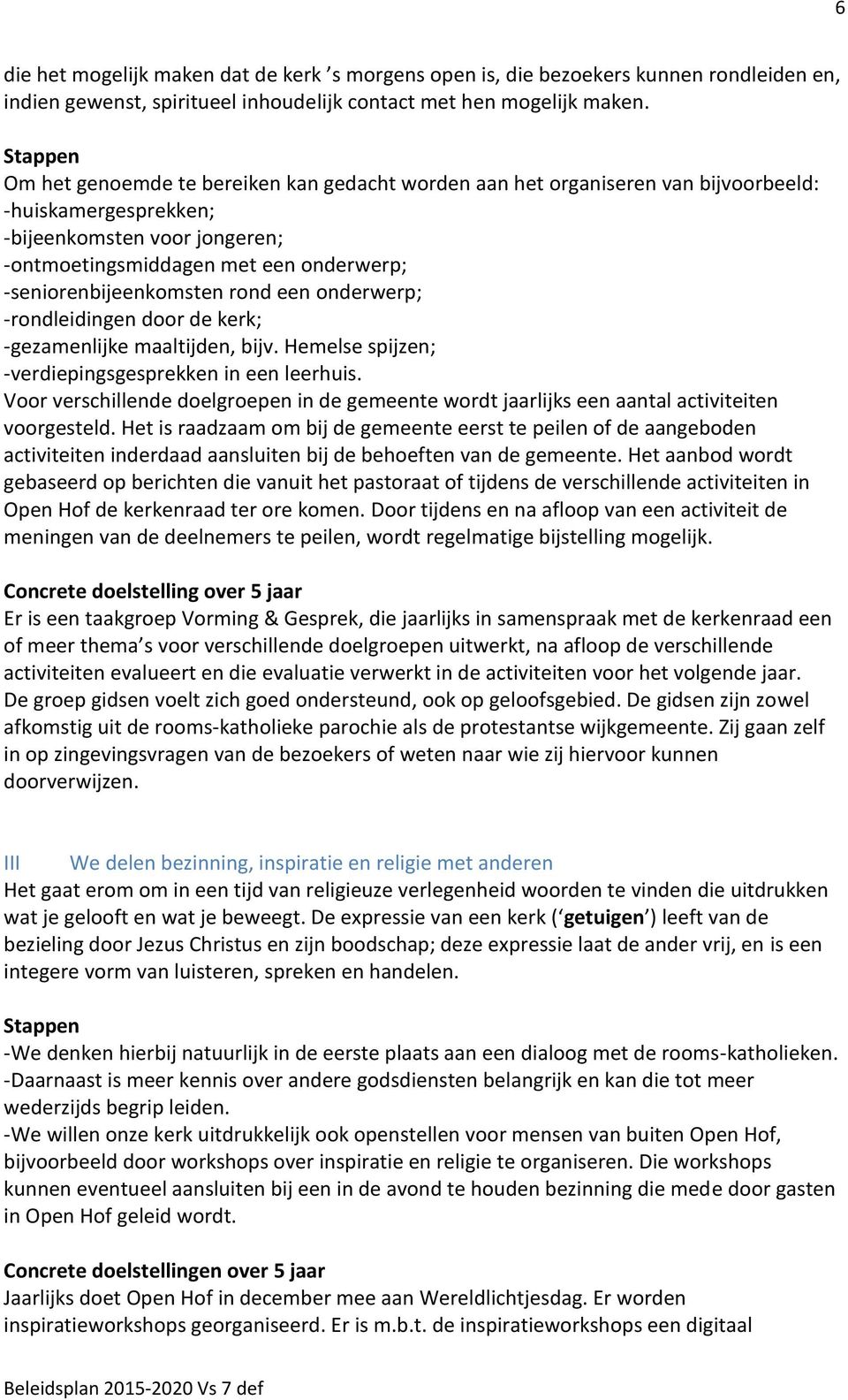 -seniorenbijeenkomsten rond een onderwerp; -rondleidingen door de kerk; -gezamenlijke maaltijden, bijv. Hemelse spijzen; -verdiepingsgesprekken in een leerhuis.