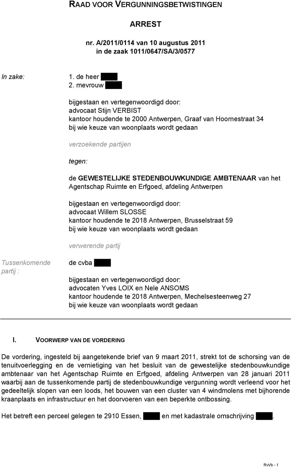 GEWESTELIJKE STEDENBOUWKUNDIGE AMBTENAAR van het Agentschap Ruimte en Erfgoed, afdeling Antwerpen bijgestaan en vertegenwoordigd door: advocaat Willem SLOSSE kantoor houdende te 2018 Antwerpen,