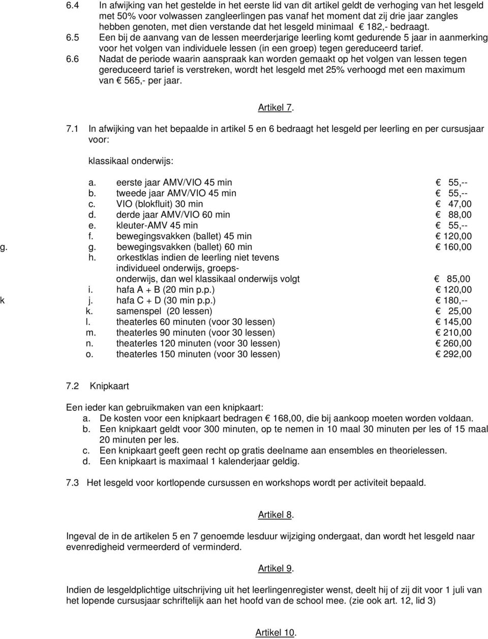 5 Een bij de aanvang van de lessen meerderjarige leerling komt gedurende 5 jaar in aanmerking voor het volgen van individuele lessen (in een groep) tegen gereduceerd tarief. 6.