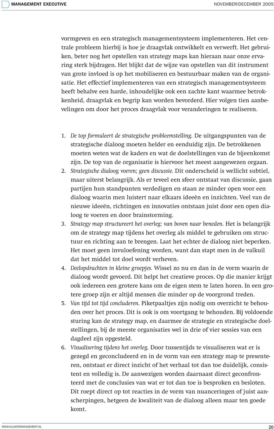 Het blijkt dat de wijze van opstellen van dit instrument van grote invloed is op het mobiliseren en bestuurbaar maken van de organisatie.