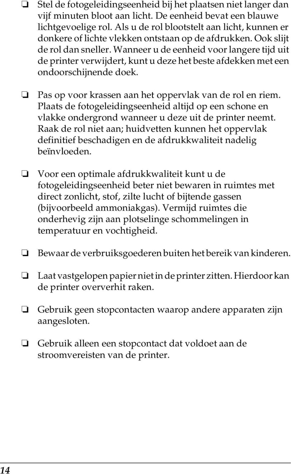 Wanneer u de eenheid voor langere tijd uit de printer verwijdert, kunt u deze het beste afdekken met een ondoorschijnende doek. Pas op voor krassen aan het oppervlak van de rol en riem.