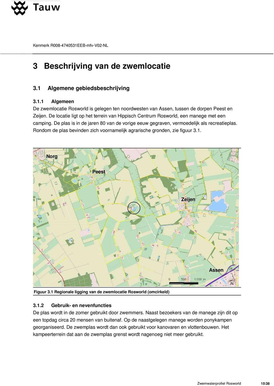 Rondom de plas bevinden zich voornamelijk agrarische gronden, zie figuur 3.1. Norg Peest Zeijen Assen Figuur 3.1 Regionale ligging van de zwemlocatie Rosworld (omcirkeld) 3.1.2 Gebruik- en nevenfuncties De plas wordt in de zomer gebruikt door zwemmers.