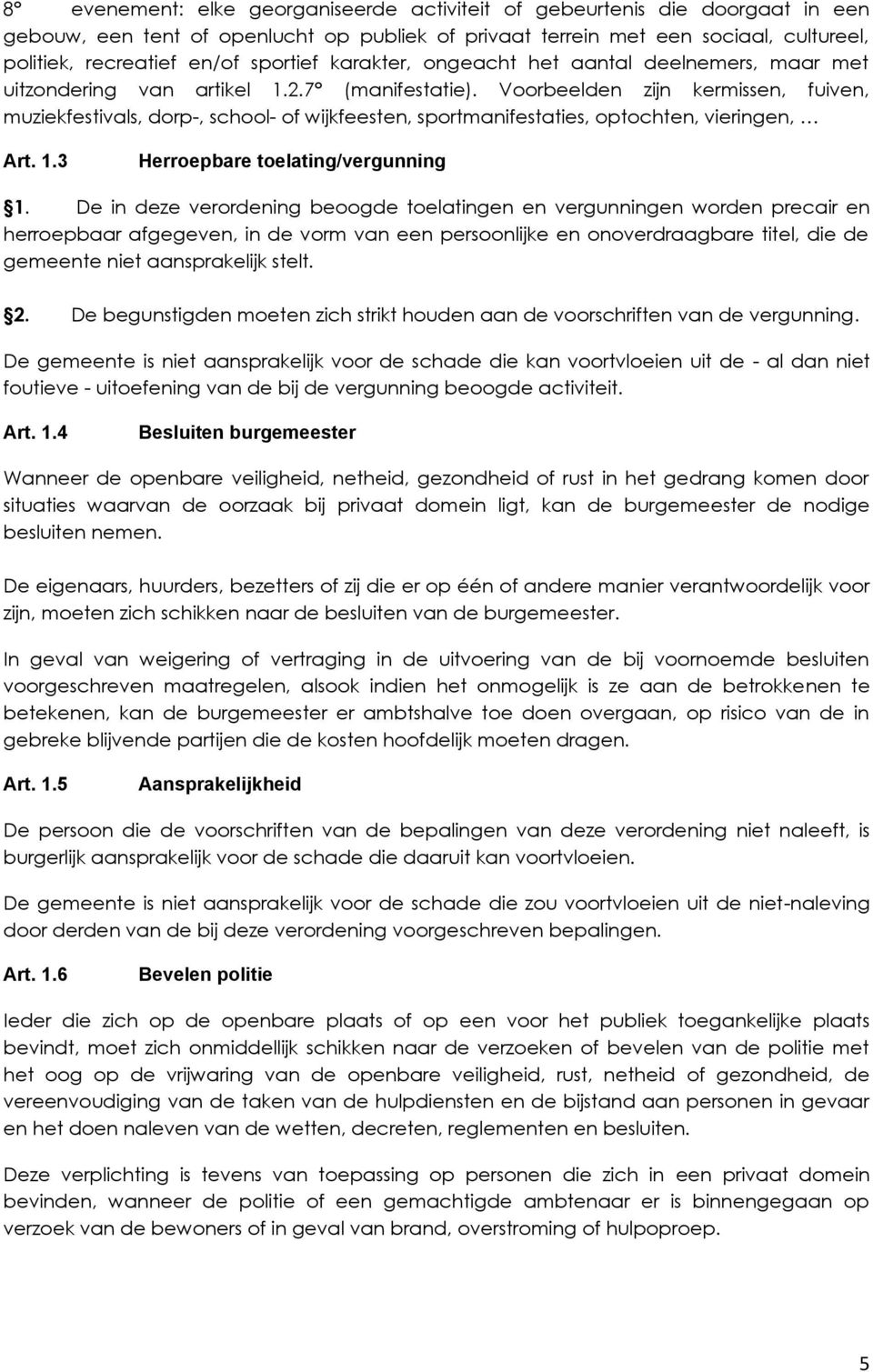 Voorbeelden zijn kermissen, fuiven, muziekfestivals, dorp-, school- of wijkfeesten, sportmanifestaties, optochten, vieringen, Art. 1.3 Herroepbare toelating/vergunning 1.