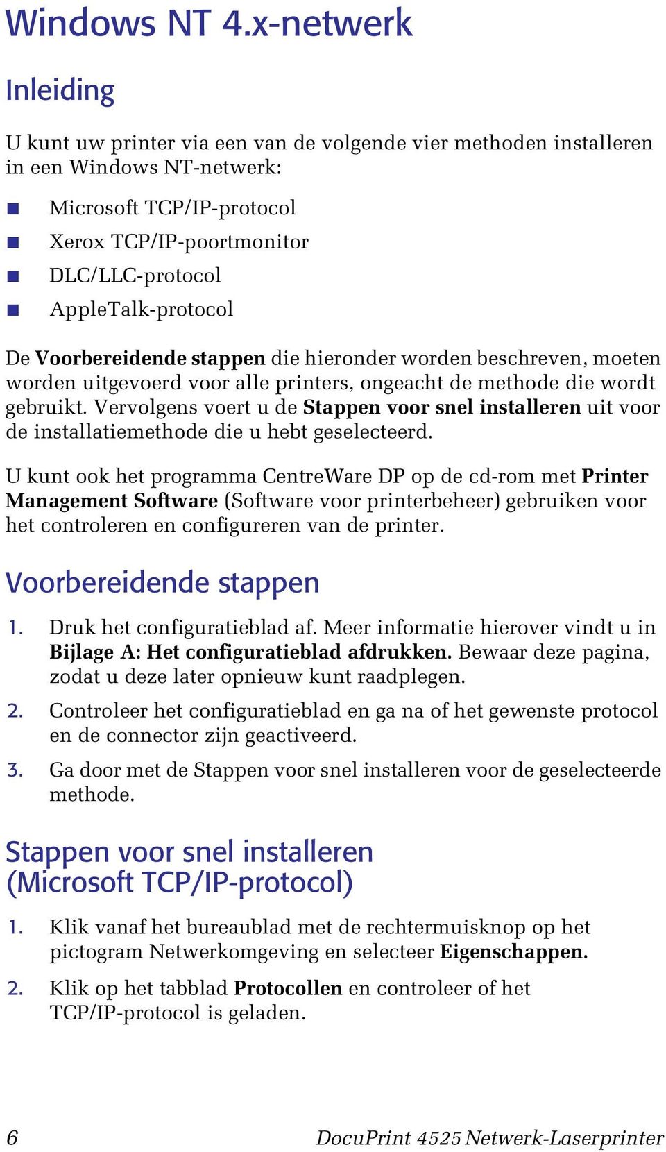 AppleTalk-protocol De Voorbereidende stappen die hieronder worden beschreven, moeten worden uitgevoerd voor alle printers, ongeacht de methode die wordt gebruikt.