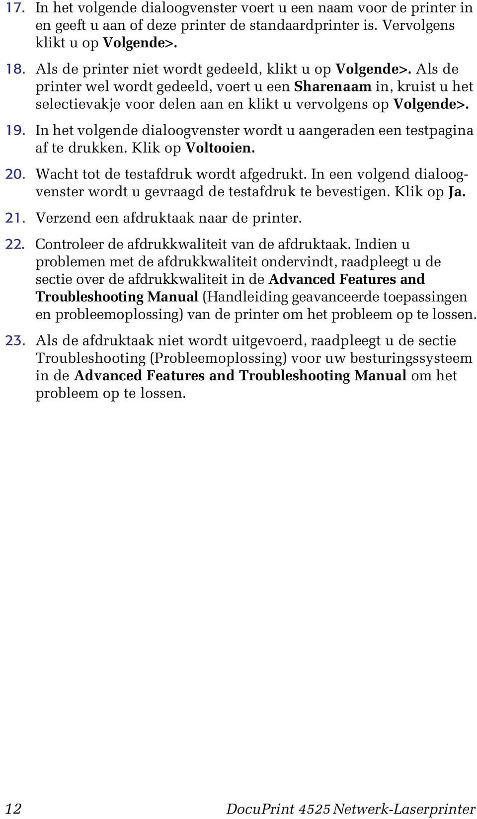 In het volgende dialoogvenster wordt u aangeraden een testpagina af te drukken. Klik op Voltooien. 20. Wacht tot de testafdruk wordt afgedrukt.